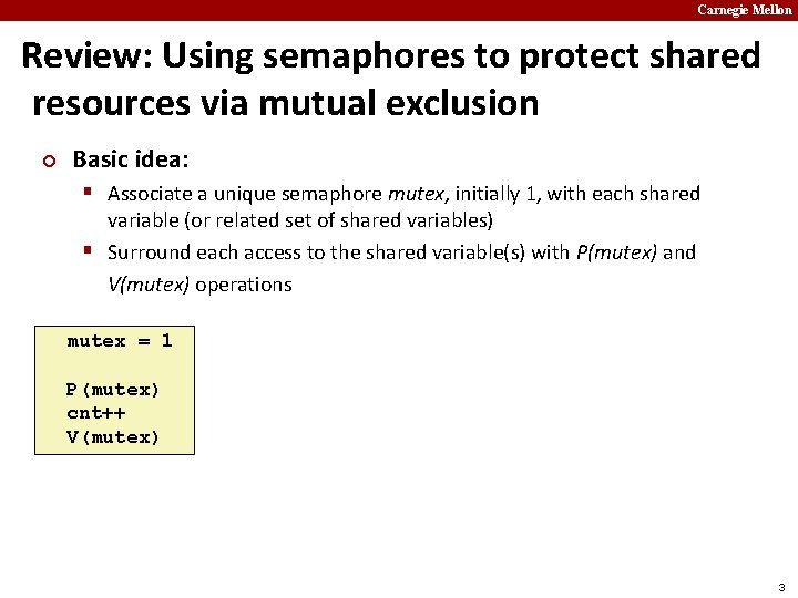 Carnegie Mellon Review: Using semaphores to protect shared resources via mutual exclusion ¢ Basic