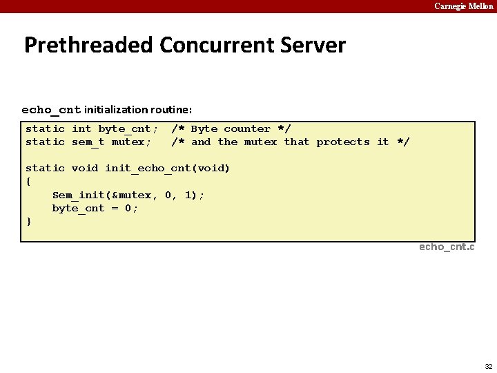 Carnegie Mellon Prethreaded Concurrent Server echo_cnt initialization routine: static int byte_cnt; static sem_t mutex;