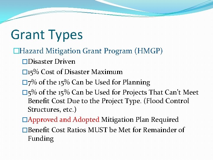 Grant Types �Hazard Mitigation Grant Program (HMGP) �Disaster Driven � 15% Cost of Disaster