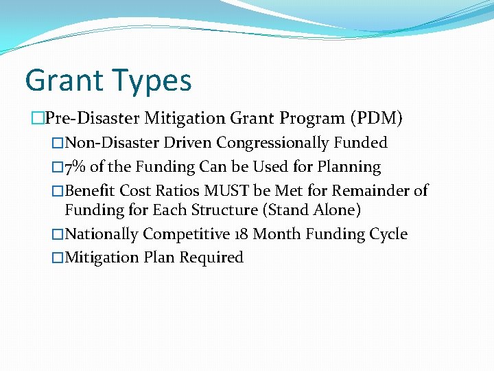 Grant Types �Pre-Disaster Mitigation Grant Program (PDM) �Non-Disaster Driven Congressionally Funded � 7% of