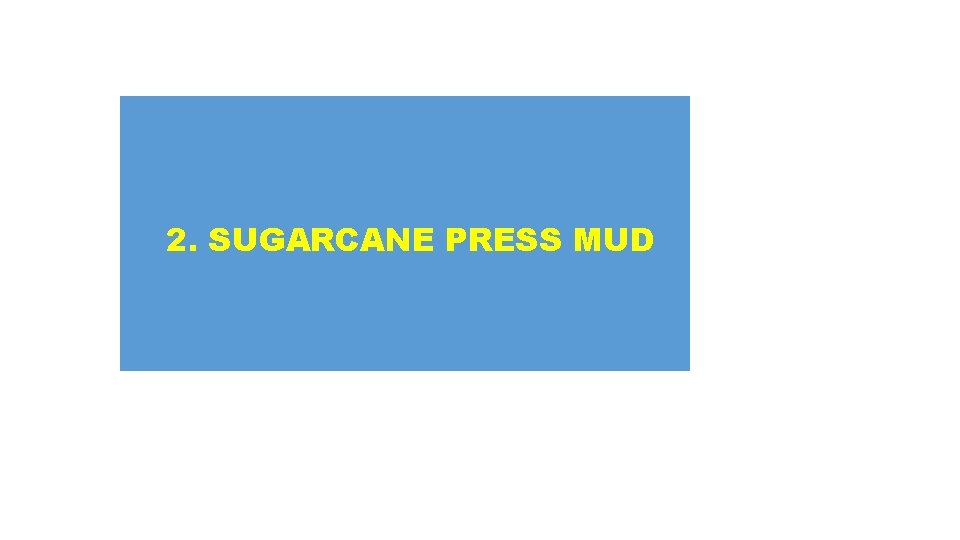 2. SUGARCANE PRESS MUD 