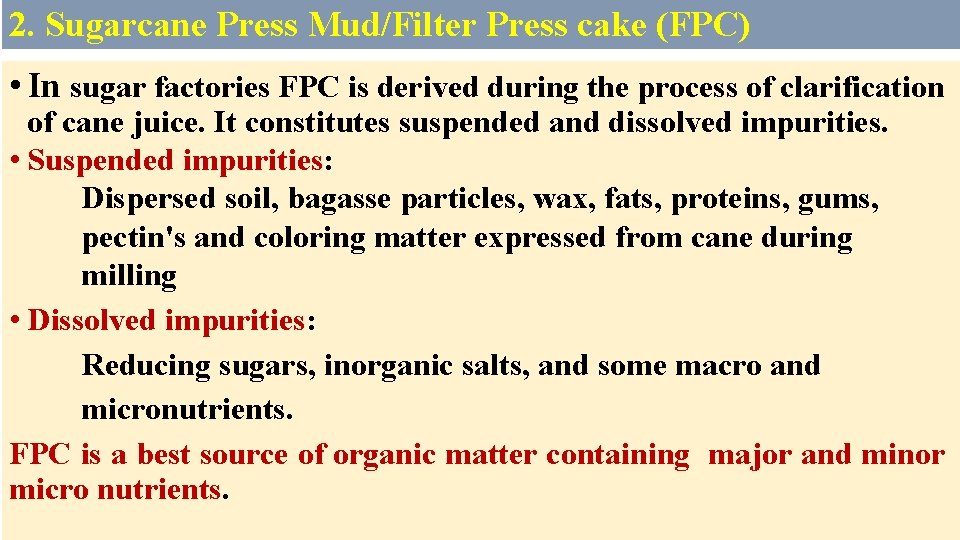 2. Sugarcane Press Mud/Filter Press cake (FPC) • In sugar factories FPC is derived