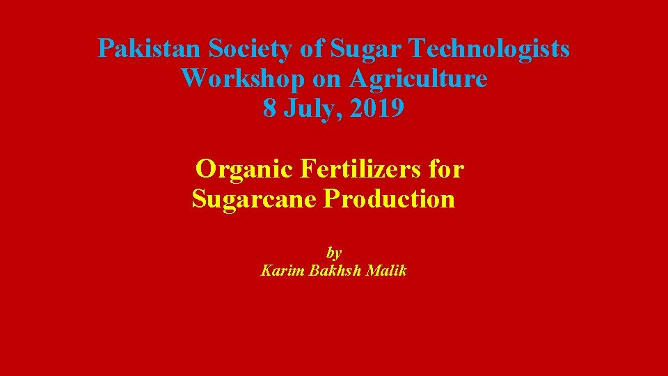 Pakistan Society of Sugar Technologists Workshop on Agriculture 8 July, 2019 Organic Fertilizers for