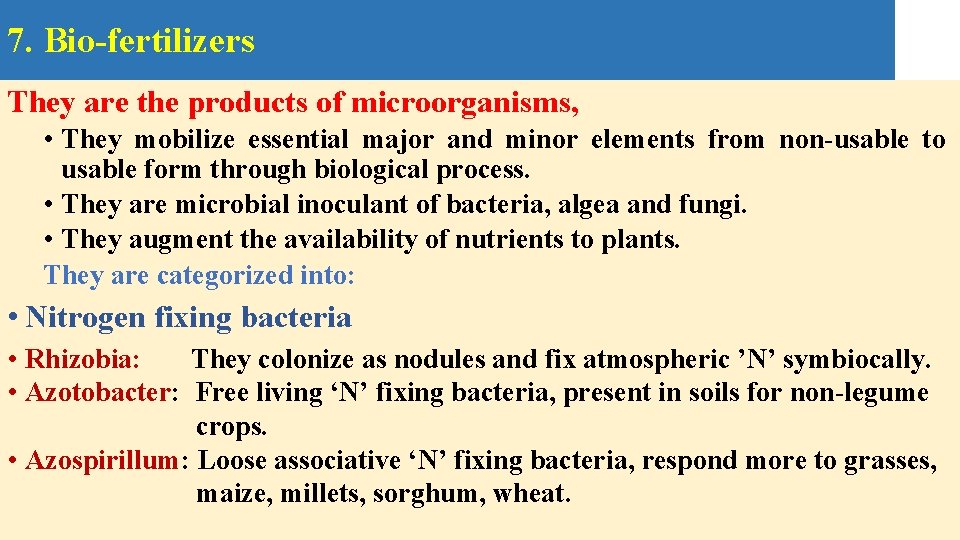 7. Bio-fertilizers They are the products of microorganisms, • They mobilize essential major and