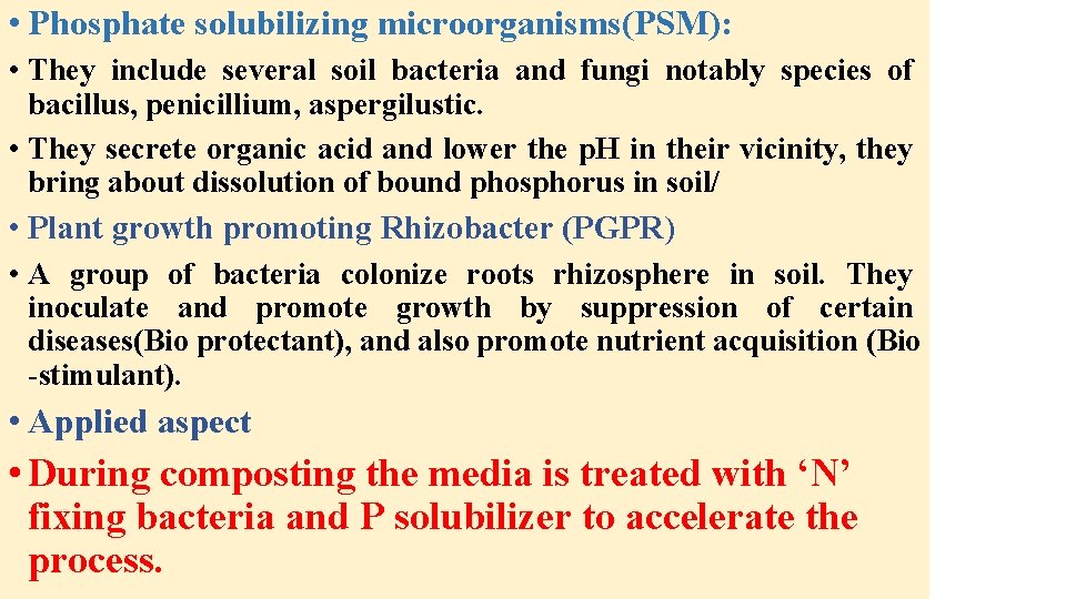  • Phosphate solubilizing microorganisms(PSM): • They include several soil bacteria and fungi notably