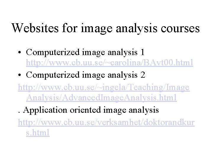 Websites for image analysis courses • Computerized image analysis 1 http: //www. cb. uu.