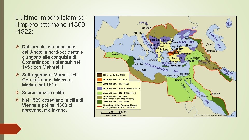 L’ultimo impero islamico: l’impero ottomano (1300 -1922) Dal loro piccolo principato dell’Anatolia nord-occidentale giungono