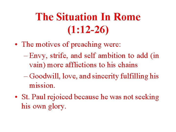The Situation In Rome (1: 12 -26) • The motives of preaching were: –