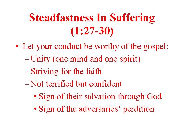 Steadfastness In Suffering (1: 27 -30) • Let your conduct be worthy of the