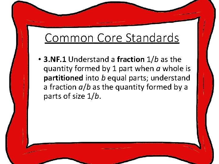 Common Core Standards • 3. NF. 1 Understand a fraction 1/b as the quantity