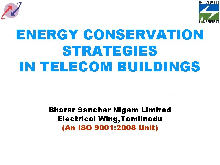 ENERGY CONSERVATION STRATEGIES IN TELECOM BUILDINGS Bharat Sanchar Nigam Limited Electrical Wing, Tamilnadu (An