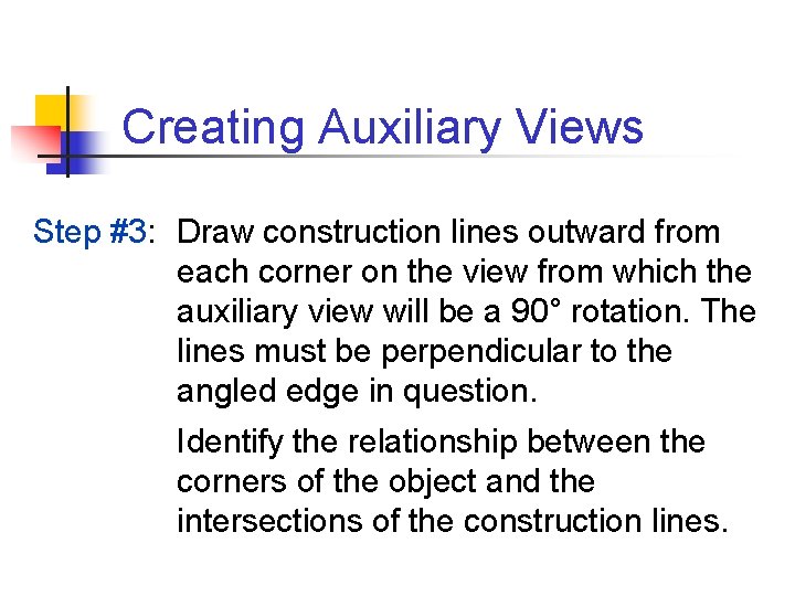 Creating Auxiliary Views Step #3: Draw construction lines outward from each corner on the