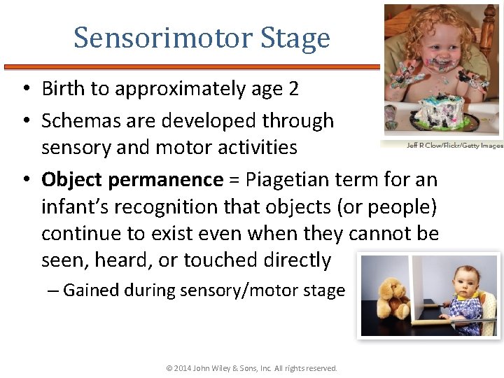 Sensorimotor Stage • Birth to approximately age 2 • Schemas are developed through sensory