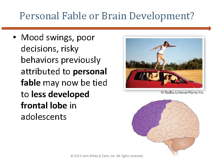 Personal Fable or Brain Development? • Mood swings, poor decisions, risky behaviors previously attributed