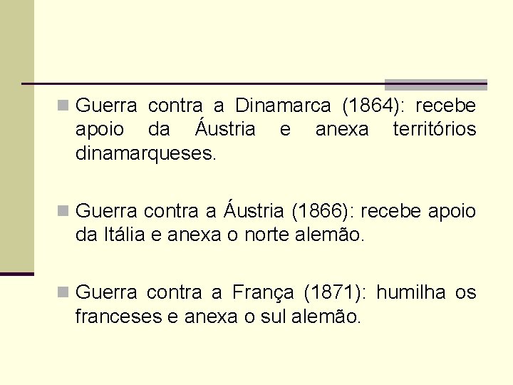 n Guerra contra a Dinamarca (1864): recebe apoio da Áustria dinamarqueses. e anexa territórios