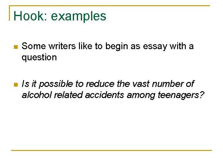 Hook: examples n Some writers like to begin as essay with a question n