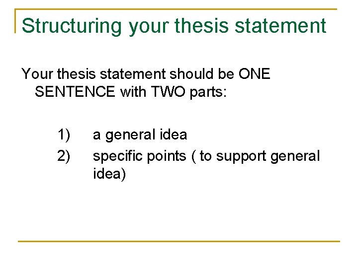 Structuring your thesis statement Your thesis statement should be ONE SENTENCE with TWO parts: