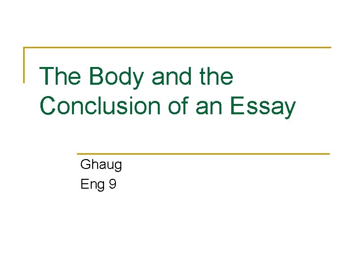 The Body and the Conclusion of an Essay Ghaug Eng 9 