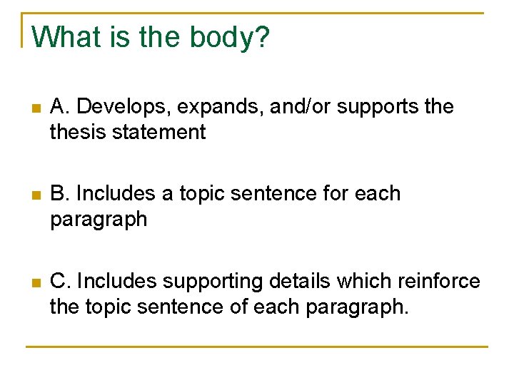 What is the body? n A. Develops, expands, and/or supports thesis statement n B.