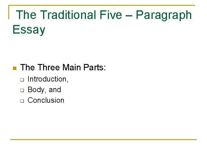 The Traditional Five – Paragraph Essay n The Three Main Parts: q q q
