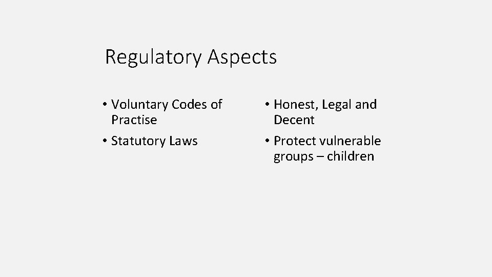 Regulatory Aspects • Voluntary Codes of Practise • Statutory Laws • Honest, Legal and