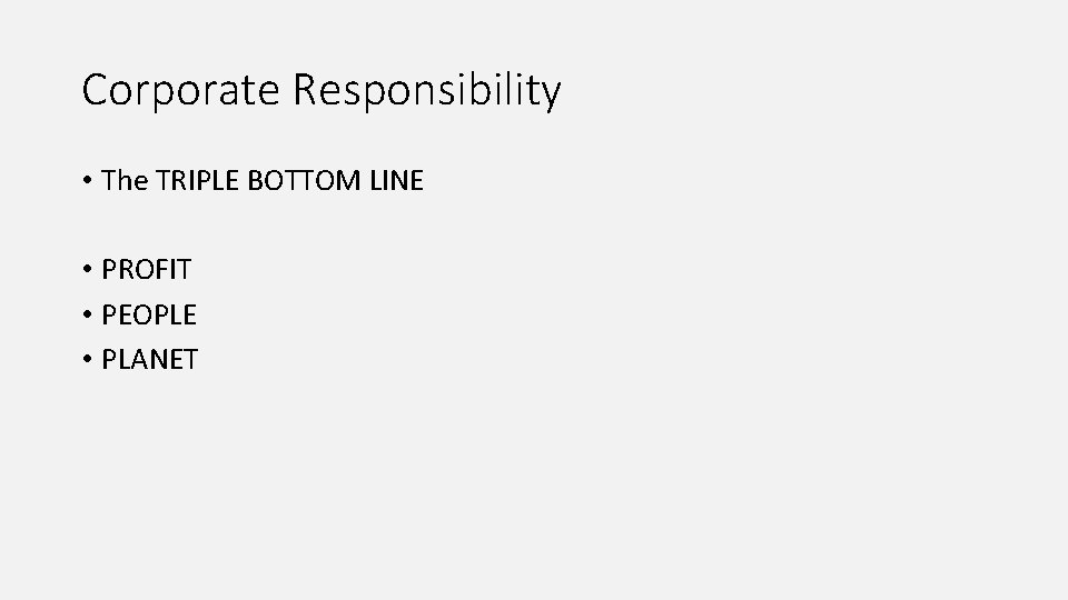 Corporate Responsibility • The TRIPLE BOTTOM LINE • PROFIT • PEOPLE • PLANET 