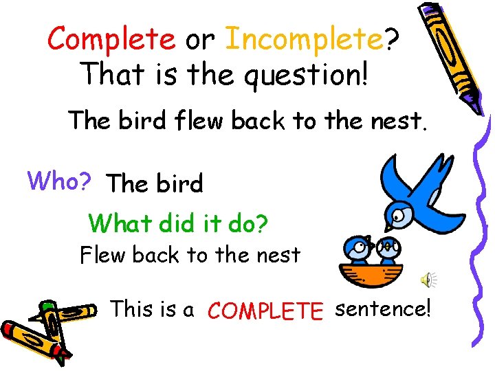 Complete or Incomplete? That is the question! The bird flew back to the nest.
