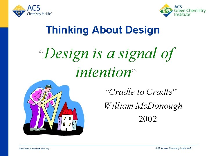 Thinking About Design “Design is a signal of intention” “Cradle to Cradle” William Mc.