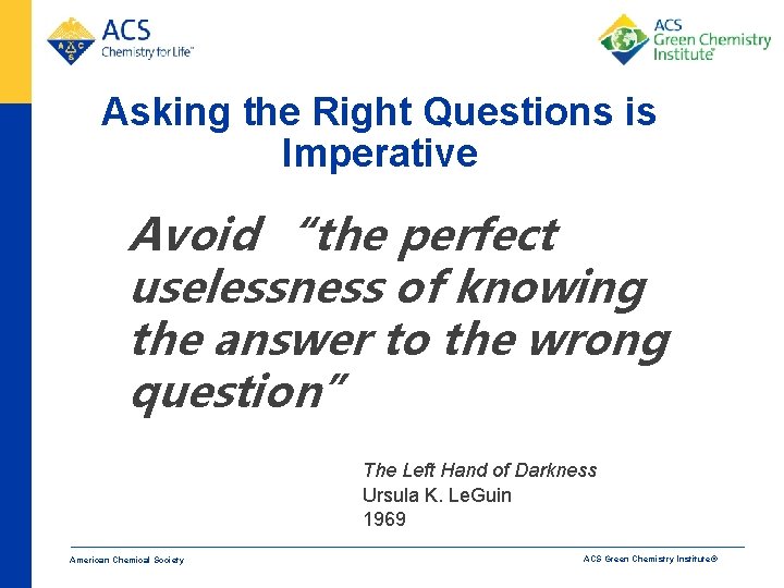 Asking the Right Questions is Imperative Avoid “the perfect uselessness of knowing the answer