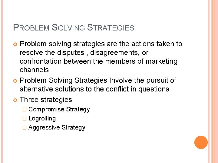 PROBLEM SOLVING STRATEGIES Problem solving strategies are the actions taken to resolve the disputes