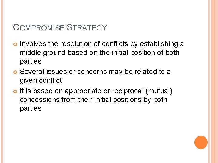 COMPROMISE STRATEGY Involves the resolution of conflicts by establishing a middle ground based on