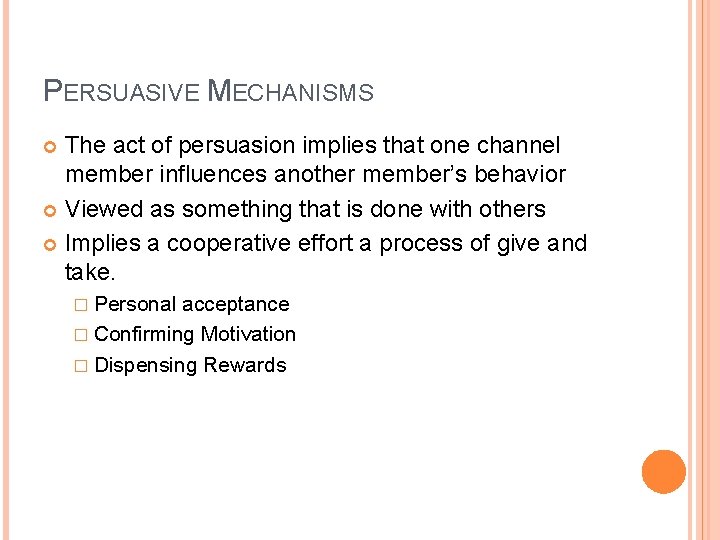 PERSUASIVE MECHANISMS The act of persuasion implies that one channel member influences another member’s