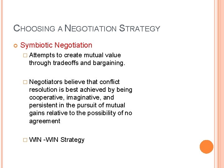 CHOOSING A NEGOTIATION STRATEGY Symbiotic Negotiation � Attempts to create mutual value through tradeoffs