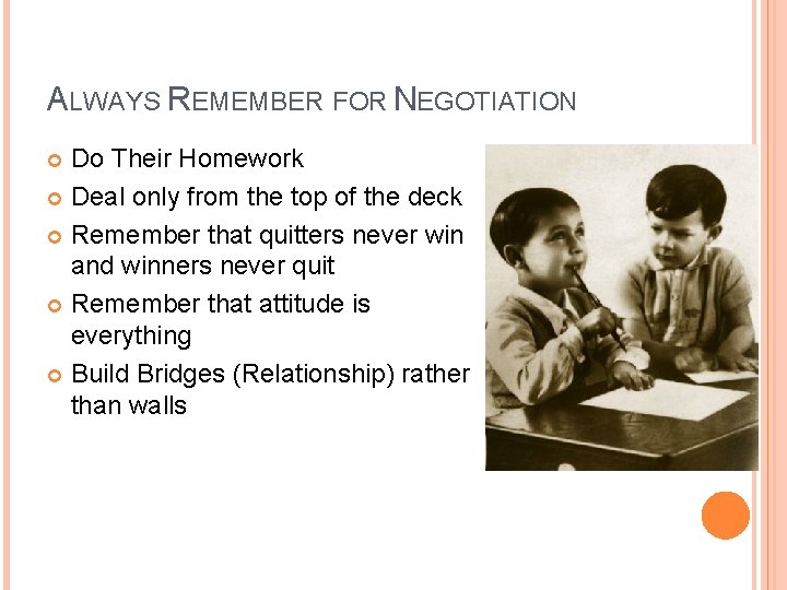 ALWAYS REMEMBER FOR NEGOTIATION Do Their Homework Deal only from the top of the