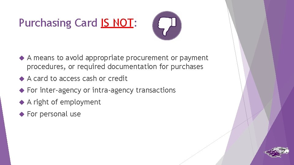 Purchasing Card IS NOT: A means to avoid appropriate procurement or payment procedures, or
