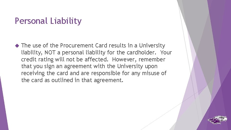 Personal Liability The use of the Procurement Card results in a University liability, NOT