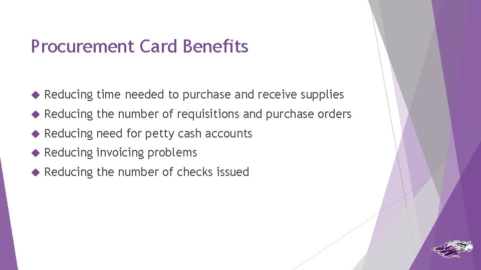 Procurement Card Benefits Reducing time needed to purchase and receive supplies Reducing the number
