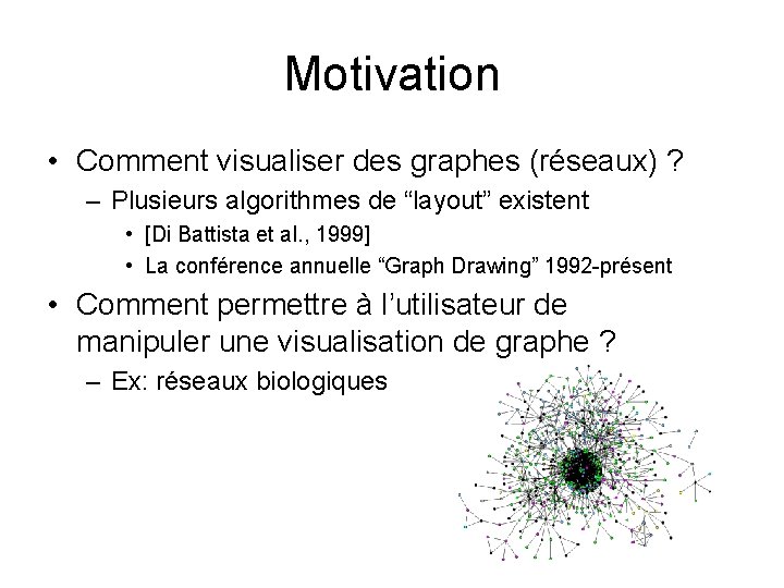 Motivation • Comment visualiser des graphes (réseaux) ? – Plusieurs algorithmes de “layout” existent