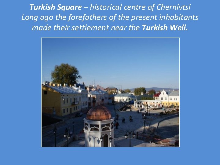Turkish Square – historical centre of Chernivtsi Long ago the forefathers of the present