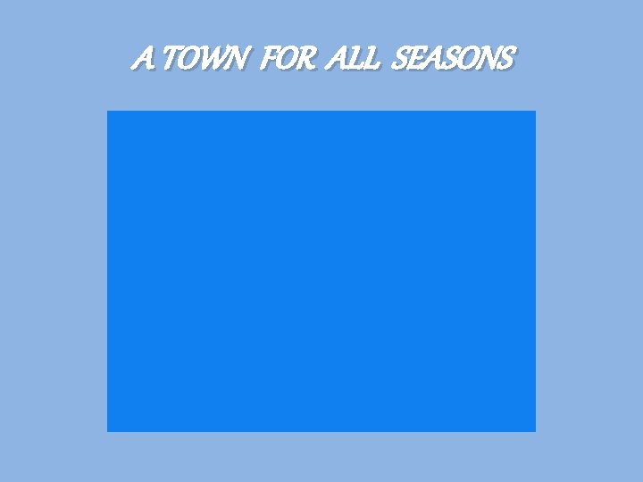 A TOWN FOR ALL SEASONS 