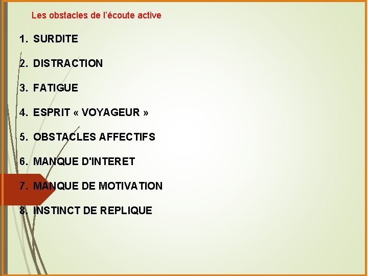 Les obstacles de l’écoute active 1. SURDITE 2. DISTRACTION 3. FATIGUE 4. ESPRIT «