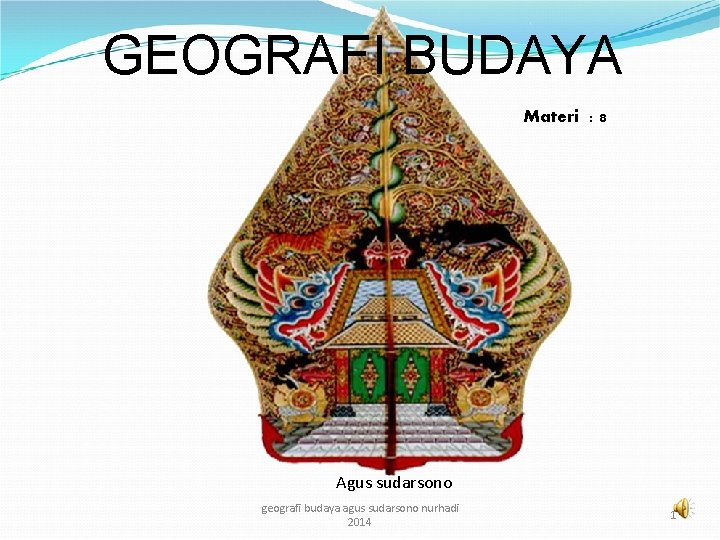 GEOGRAFI BUDAYA Materi : 8 Agus sudarsono geografi budaya agus sudarsono nurhadi 2014 1