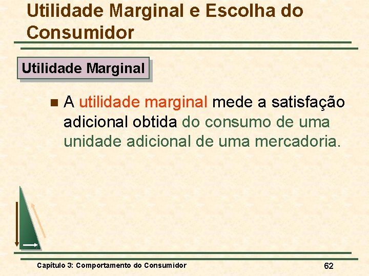 Utilidade Marginal e Escolha do Consumidor Utilidade Marginal n A utilidade marginal mede a