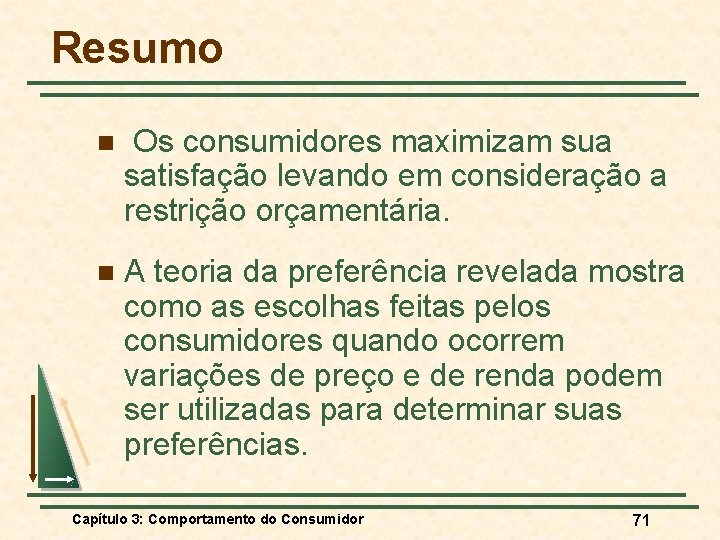 Resumo n Os consumidores maximizam sua satisfação levando em consideração a restrição orçamentária. n