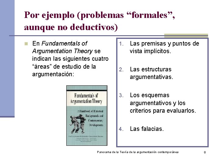 Por ejemplo (problemas “formales”, aunque no deductivos) n En Fundamentals of Argumentation Theory se