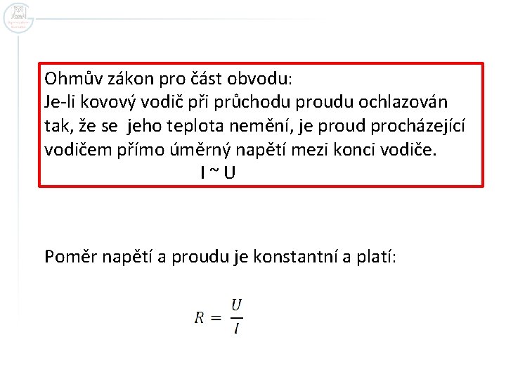 Ohmův zákon pro část obvodu: Je-li kovový vodič při průchodu proudu ochlazován tak, že