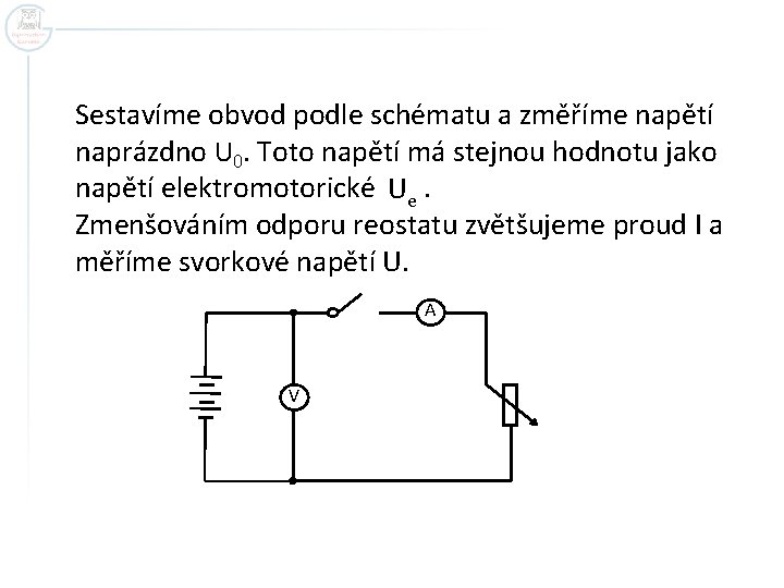 Sestavíme obvod podle schématu a změříme napětí naprázdno U 0. Toto napětí má stejnou