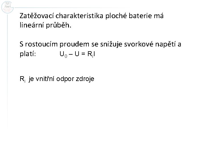 Zatěžovací charakteristika ploché baterie má lineární průběh. S rostoucím proudem se snižuje svorkové napětí
