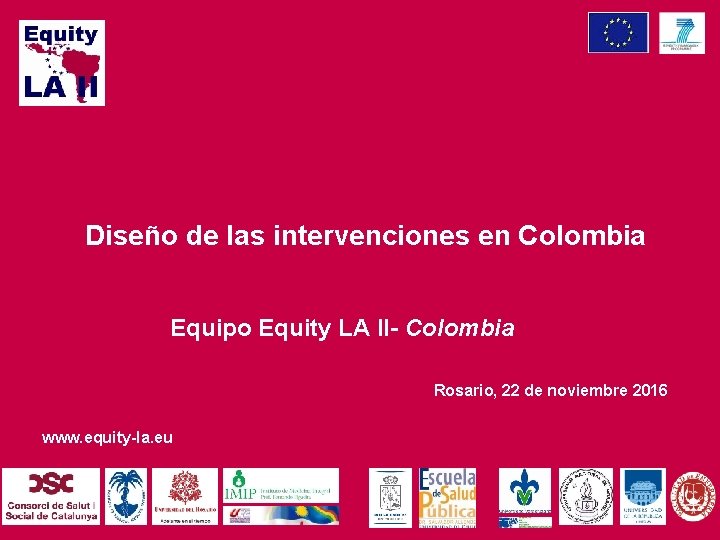 Diseño de las intervenciones en Colombia Equipo Equity LA II- Colombia Rosario, 22 de