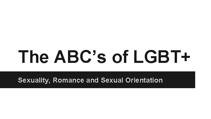 The ABC’s of LGBT+ Sexuality, Romance and Sexual Orientation 